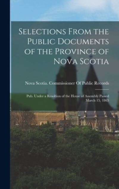 Cover for Nova Scotia Commissioner of Public R · Selections from the Public Documents of the Province of Nova Scotia (Book) (2022)