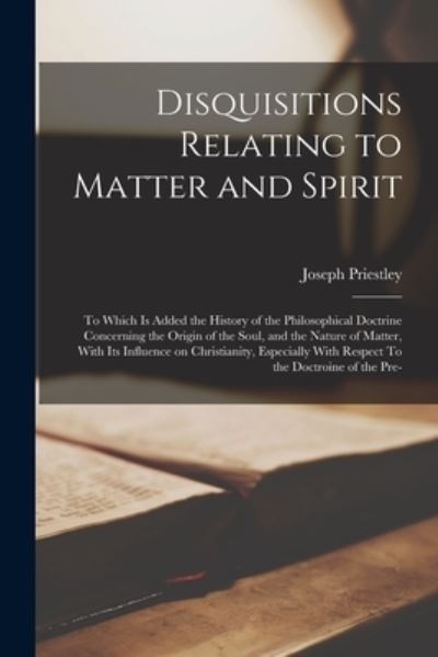 Cover for Joseph Priestley · Disquisitions Relating to Matter and Spirit (Buch) (2022)