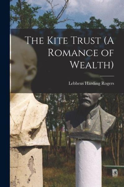 Cover for Lebbeus Harding Rogers · Kite Trust (a Romance of Wealth) (Book) (2022)