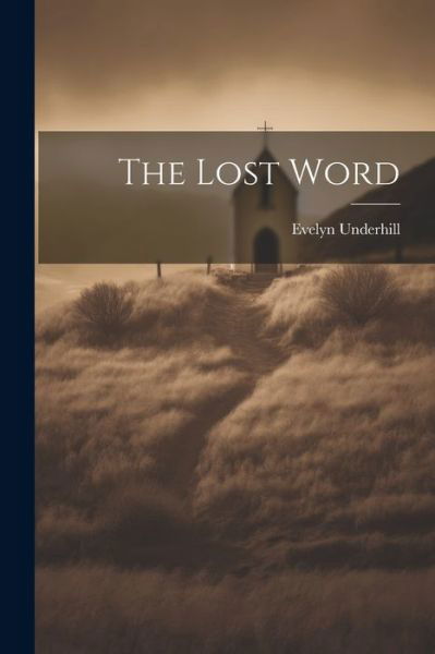 Lost Word - Evelyn Underhill - Books - Creative Media Partners, LLC - 9781021198112 - July 18, 2023