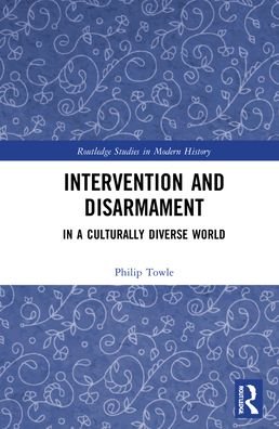 Cover for Towle, Philip (Cambridge University, UK) · Intervention and Disarmament: In a Culturally Diverse World - Routledge Studies in Modern History (Gebundenes Buch) (2022)