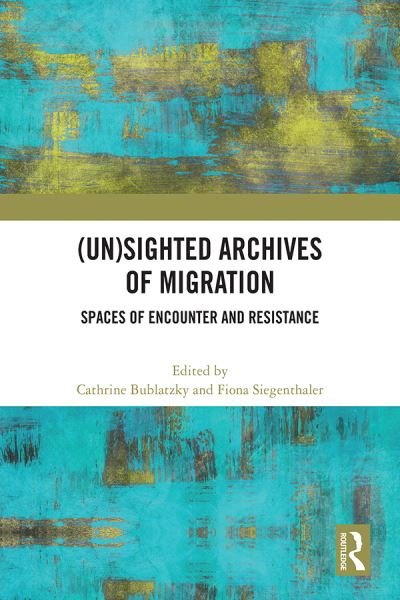 (Un)sighted Archives of Migration: Spaces of Encounter and Resistance -  - Books - Taylor & Francis Ltd - 9781032330112 - May 27, 2024