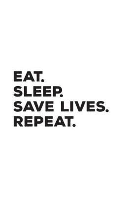 Eat Sleep Save Lives Repeat - Repeat Repeat - Książki - Independently Published - 9781077274112 - 30 czerwca 2019