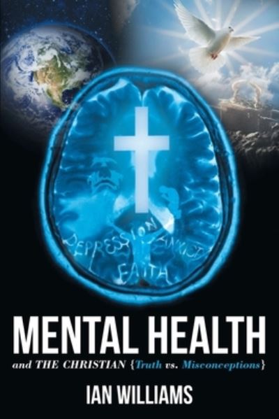 Mental Health and the Christian - Ian Williams - Książki - Christian Faith Publishing, Inc - 9781098048112 - 24 sierpnia 2020