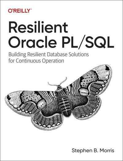 Resilient Oracle Pl/SQL: Building Resilient Database Solutions for Continuous Operation - Stephen Morris - Livros - O'Reilly Media - 9781098134112 - 25 de maio de 2023