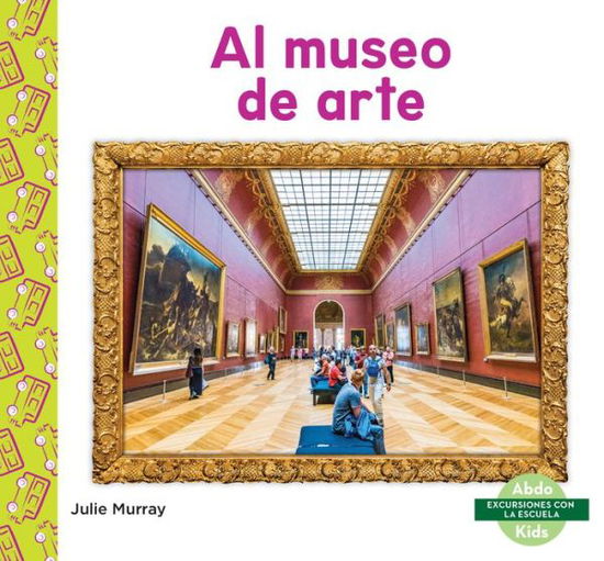 Al Museo de Arte (Art Museum) - Julie Murray - Books - ABDO KIDS JUNIOR - 9781098204112 - August 1, 2021