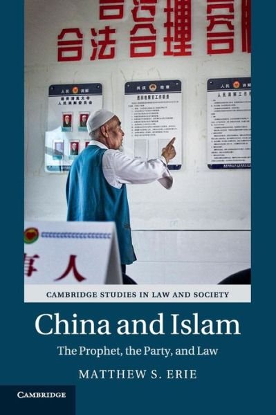 Cover for Erie, Matthew S. (University of Oxford) · China and Islam: The Prophet, the Party, and Law - Cambridge Studies in Law and Society (Paperback Book) (2017)