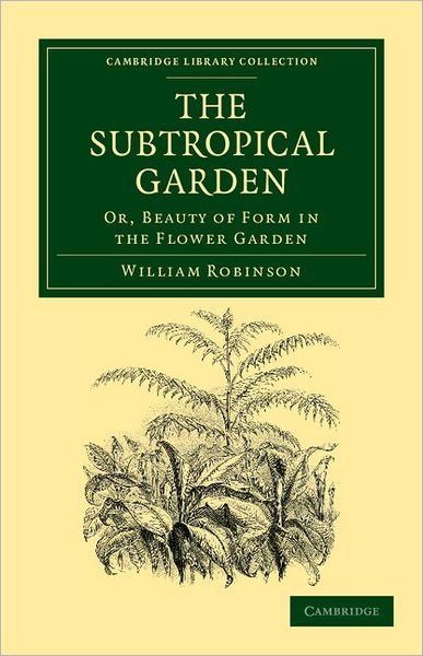 Cover for William Robinson · The Subtropical Garden: Or, Beauty of Form in the Flower Garden - Cambridge Library Collection - Botany and Horticulture (Taschenbuch) (2011)