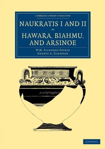 Naukratis I and II, Hawara, Biahmu, and Arsinoe - Cambridge Library Collection - Egyptology - William Matthew Flinders Petrie - Books - Cambridge University Press - 9781108066112 - September 19, 2013