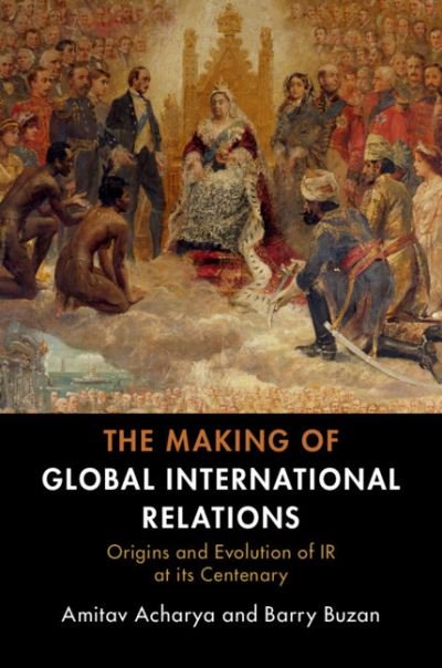 Cover for Acharya, Amitav (American University, Washington DC) · The Making of Global International Relations: Origins and Evolution of  IR at its Centenary (Paperback Book) (2019)