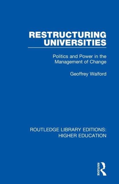 Cover for Walford, Geoffrey (University of Oxford, UK) · Restructuring Universities: Politics and Power in the Management of Change - Routledge Library Editions: Higher Education (Paperback Book) (2020)