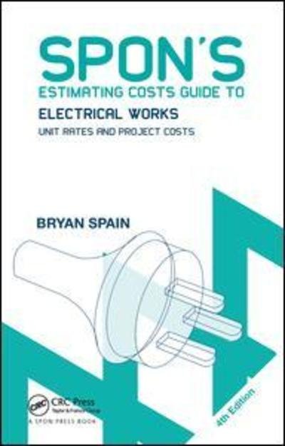 Spon's Estimating Costs Guide to Electrical Works: Unit Rates and Project Costs - Spon's Estimating Costs Guides - Bryan Spain - Books - Taylor & Francis Ltd - 9781138373112 - January 3, 2019