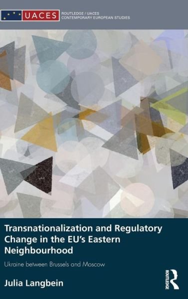 Cover for Julia Langbein · Transnationalization and Regulatory Change in the EU's Eastern Neighbourhood: Ukraine between Brussels and Moscow - Routledge / UACES Contemporary European Studies (Hardcover Book) (2014)
