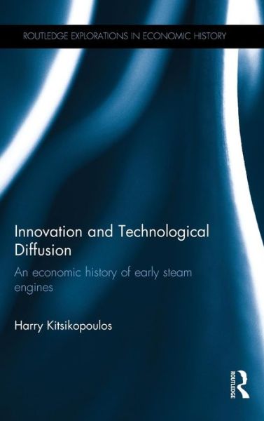 Cover for Kitsikopoulos, Harry (New York University, USA) · Innovation and Technological Diffusion: An economic history of early steam engines - Routledge Explorations in Economic History (Hardcover Book) (2015)