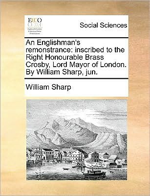 Cover for William Sharp · An Englishman's Remonstrance: Inscribed to the Right Honourable Brass Crosby, Lord Mayor of London. by William Sharp, Jun. (Paperback Book) (2010)