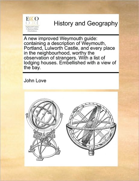 Cover for John Love · A New Improved Weymouth Guide: Containing a Description of Weymouth, Portland, Lulworth Castle, and Every Place in the Neighbourhood, Worthy the Obse (Paperback Book) (2010)