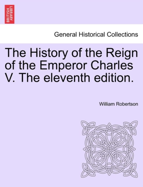 Cover for William Robertson · The History of the Reign of the Emperor Charles V. the Eleventh Edition. (Taschenbuch) (2011)