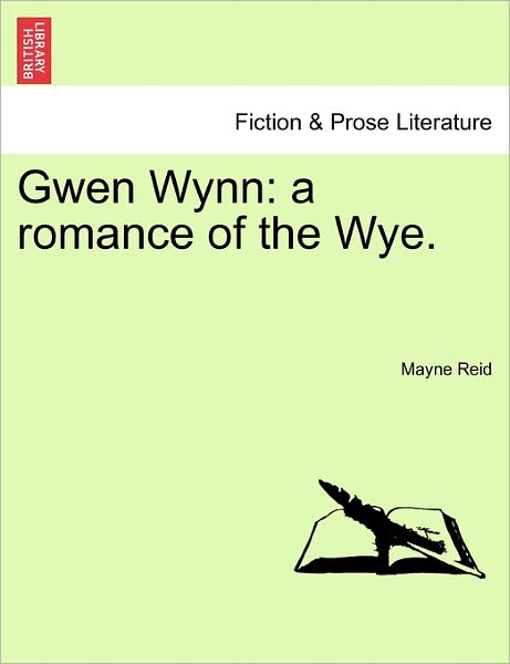 Gwen Wynn: a Romance of the Wye. - Mayne Reid - Kirjat - British Library, Historical Print Editio - 9781241486112 - tiistai 1. maaliskuuta 2011