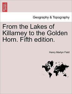 Cover for Henry Martyn Field · From the Lakes of Killarney to the Golden Horn. Fifth Edition. (Paperback Book) (2011)