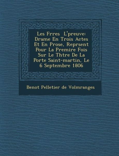 Cover for Beno T Pelletier De Volm Ranges · Les Fr Res L' Preuve: Drame en Trois Actes et en Prose, Repr Sent Pour La Premi Re Fois Sur Le Th Tre De La Porte Saint-martin, Le 6 Septemb (Paperback Book) (2012)