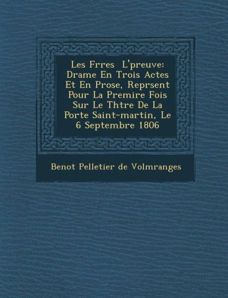 Cover for Beno T Pelletier De Volm Ranges · Les Fr Res L' Preuve: Drame en Trois Actes et en Prose, Repr Sent Pour La Premi Re Fois Sur Le Th Tre De La Porte Saint-martin, Le 6 Septemb (Pocketbok) (2012)