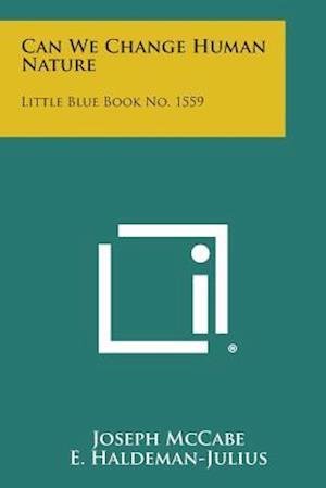Can We Change Human Nature: Little Blue Book No. 1559 - Joseph Mccabe - Bøger - Literary Licensing, LLC - 9781258981112 - 27. oktober 2013