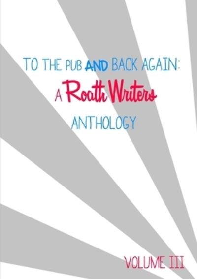Cover for Roath Writers · To the pub and back again : Volume III (Paperback Book) (2015)