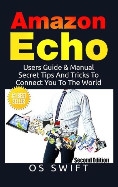 Cover for Os Swift · Amazon Echo: Users Guide &amp; Manual to Amazon Echo: Secret Tips and Tricks to Connect You to the World (Hardcover bog) (2016)