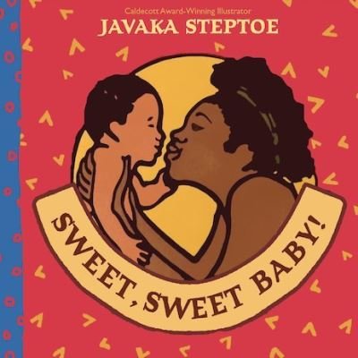 Cover for Javaka Steptoe · Sweet, Sweet Baby! (BB) (Board book) (2021)
