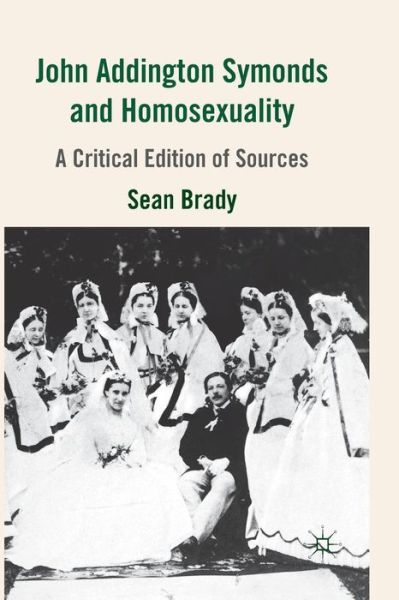 Cover for S. Brady · John Addington Symonds (1840-1893) and Homosexuality: A Critical Edition of Sources (Taschenbuch) [1st ed. 2012 edition] (2012)