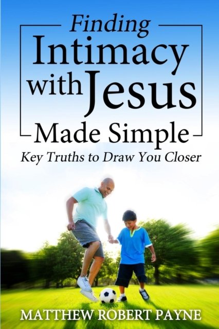 Cover for Matthew Robert Payne · Finding Intimacy With Jesus Made Simple (Pocketbok) (2017)