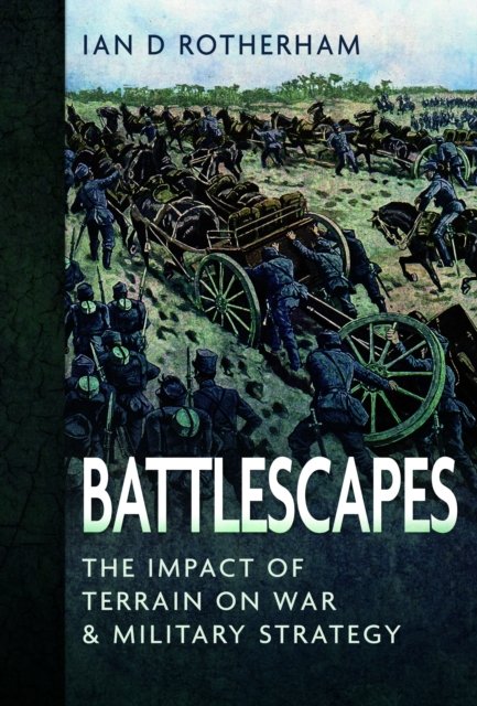 Cover for Ian D Rotherham · Battlescapes: The Impact of Terrain on War and Military Strategy (Hardcover Book) (2024)