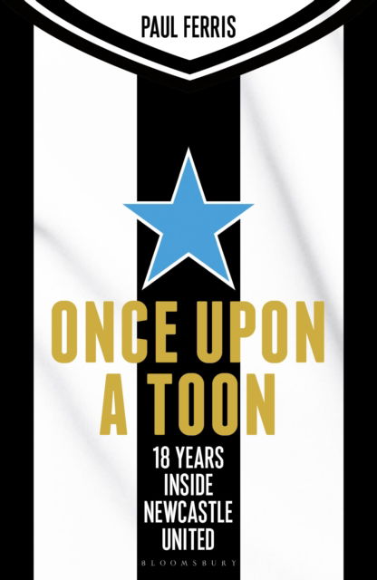 Once Upon a Toon: 18 Years Inside Newcastle United - Paul Ferris - Books - Bloomsbury Publishing PLC - 9781399420112 - May 8, 2025