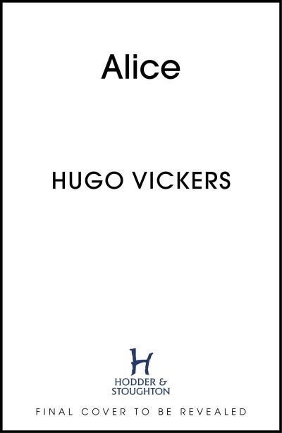 Alice: The Story of Princess Andrew of Greece, Prince Philip's Extraordinary Mother - Hugo Vickers - Boeken - Hodder & Stoughton - 9781399730112 - 13 maart 2025