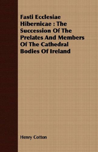 Cover for Henry Cotton · Fasti Ecclesiae Hibernicae: the Succession of the Prelates and Members of the Cathedral Bodies of Ireland (Paperback Book) (2008)