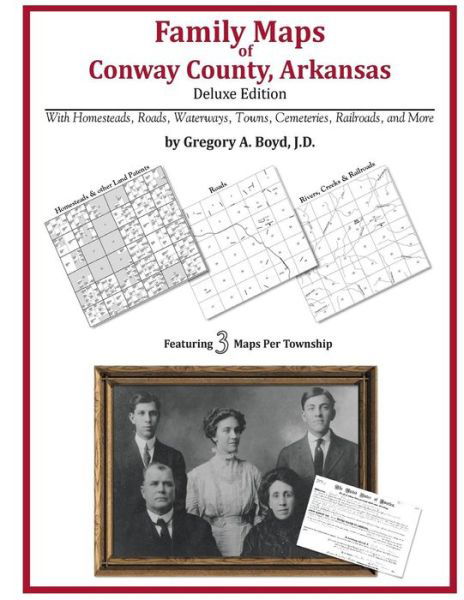 Family Maps of Conway County, Arkansas - Gregory a Boyd J.d. - Kirjat - Arphax Publishing Co. - 9781420311112 - torstai 20. toukokuuta 2010