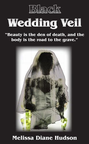 Black Wedding Veil: "Beauty is the den of Death, and the Body is the Road to the Grave." - Melissa Hudson - Books - AuthorHouse - 9781420858112 - July 8, 2005