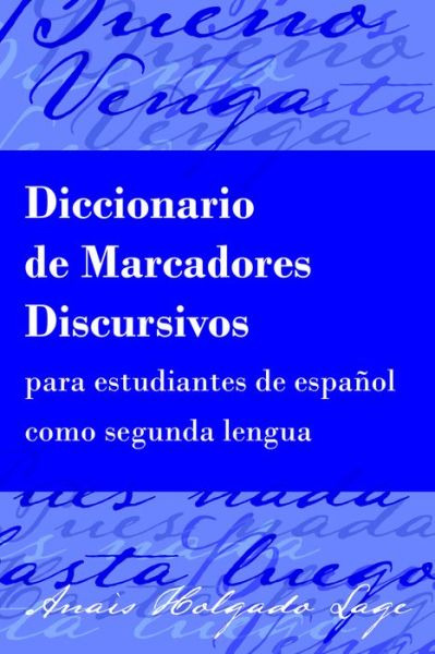 Cover for Anais Holgado Lage · Diccionario de Marcadores Discursivos para estudiantes de espanol como segunda lengua (Hardcover Book) [New edition] (2018)