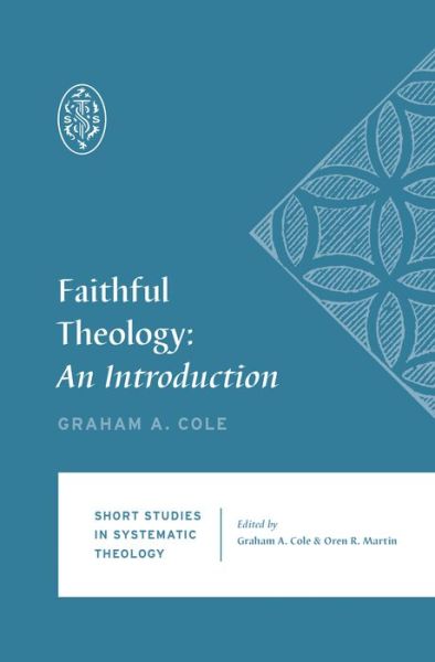 Cover for Graham A. Cole · Faithful Theology: An Introduction - Short Studies in Systematic Theology (Paperback Book) (2020)