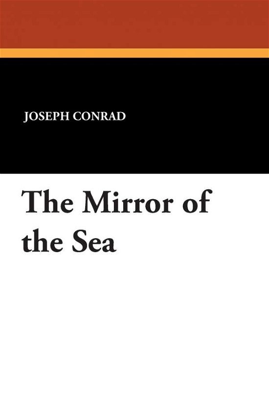 The Mirror of the Sea - Joseph Conrad - Kirjat - Wildside Press - 9781434495112 - maanantai 5. marraskuuta 2007