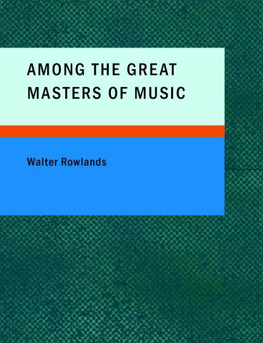 Cover for Walter Rowlands · Among the Great Masters of Music: Scenes in the Lives of Famous Musicians (Paperback Book) (2008)