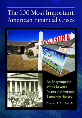 Cover for Quentin R. Skrabec · The 100 Most Important American Financial Crises: An Encyclopedia of the Lowest Points in American Economic History (Hardcover Book) (2014)