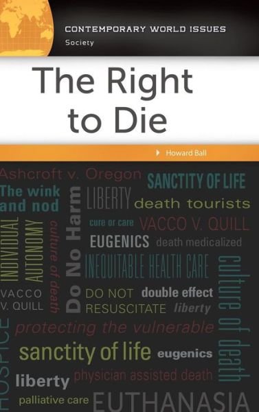 The Right to Die: A Reference Handbook - Contemporary World Issues - Howard Ball - Books - ABC-CLIO - 9781440843112 - January 26, 2017