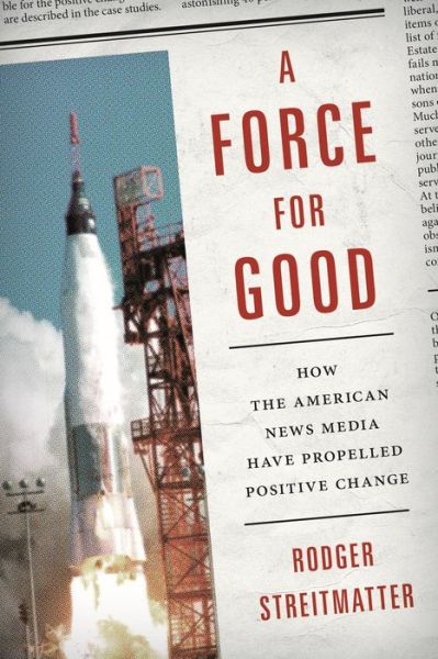 Cover for Rodger Streitmatter · A Force for Good: How the American News Media Have Propelled Positive Change (Paperback Book) (2015)