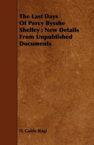 The Last Days of Percy Bysshe Shelley: New Details from Unpublished Documents - D. Guido Biagi - Books - Jackson Press - 9781443714112 - August 25, 2008