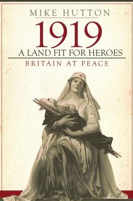 Cover for Mike Hutton · 1919 - A Land Fit for Heroes: Britain at Peace (Hardcover Book) (2019)