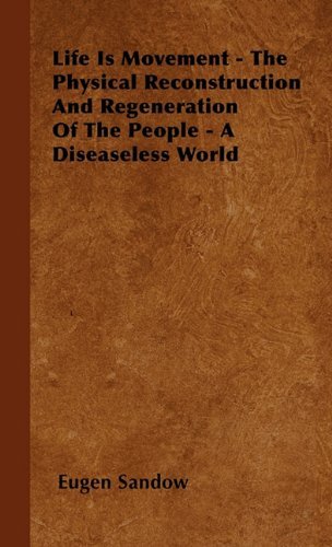 Life is Movement - the Physical Reconstruction and Regeneration of the People - a Diseaseless World - Eugen Sandow - Books - Slusser Press - 9781446502112 - October 15, 2000