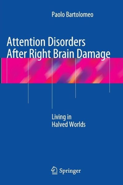 Cover for Paolo Bartolomeo · Attention Disorders After Right Brain Damage: Living in Halved Worlds (Paperback Book) [Softcover reprint of the original 1st ed. 2014 edition] (2016)