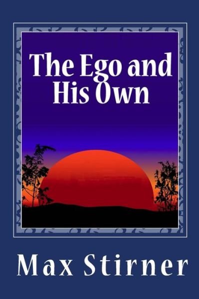 The Ego and His Own - Max Stirner - Libros - CreateSpace Independent Publishing Platf - 9781456457112 - 8 de diciembre de 2010