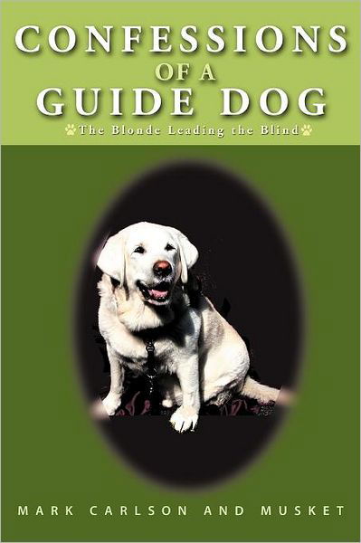 Cover for Mark Carlson · Confessions of a Guide Dog: the Blonde Leading the Blind (Taschenbuch) (2011)